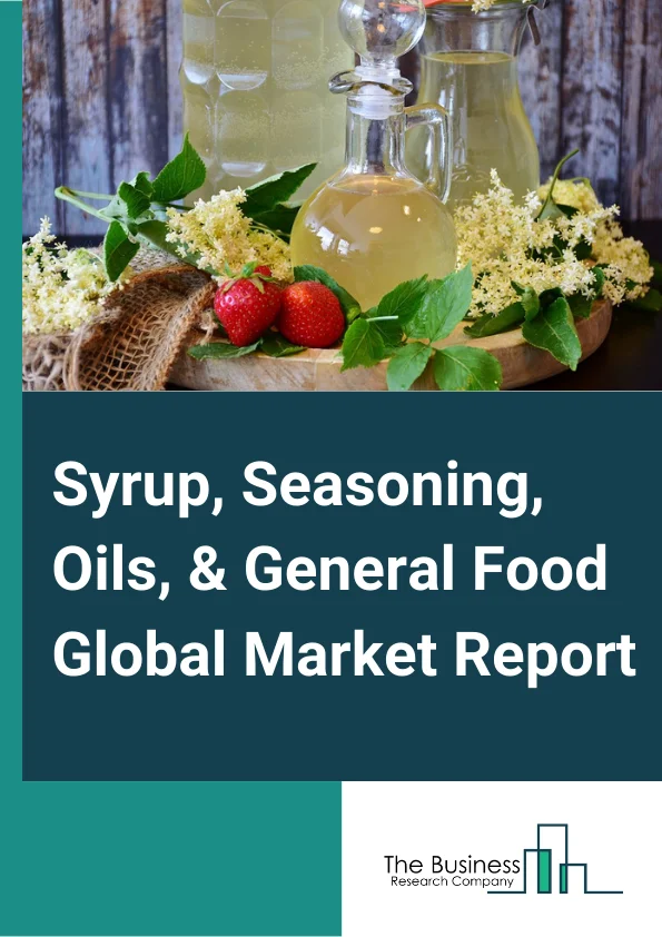 Syrup, Seasoning, Oils, & General Food Global Market Report 2024 – By Type (Flavoring Syrup And Concentrate, Seasoning And Dressing, Fats And Oils), By Distribution Channel (Supermarkets/Hypermarkets, Convenience Stores, E-Commerce, Other Distribution Channels), By Application (Food, Processing, Other Applications) – Market Size, Trends, And Global Forecast 2024-2033