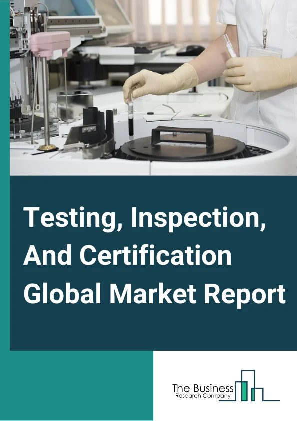Testing, Inspection, And Certification Global Market Report 2024 – By Service Type (Testing Service, Inspection Service, Certification Service), By Sourcing Type (In-House, Outsourced), By Application (Quality And Safety, Production Evaluation, Industrial Inspection, System Certification), By End-User (Consumer Goods And Retail, Food And Agriculture, Oil And Gas, Construction And Engineering, Energy And Chemicals, Manufacturing, Transportation, Industrial And Automotive, Other End-Users) – Market Size, Trends, And Global Forecast 2024-2033