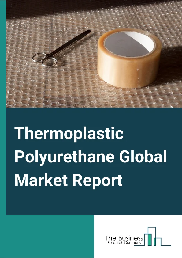 Thermoplastic Polyurethane Market Share, Growth Analysis And Forecast To  2033