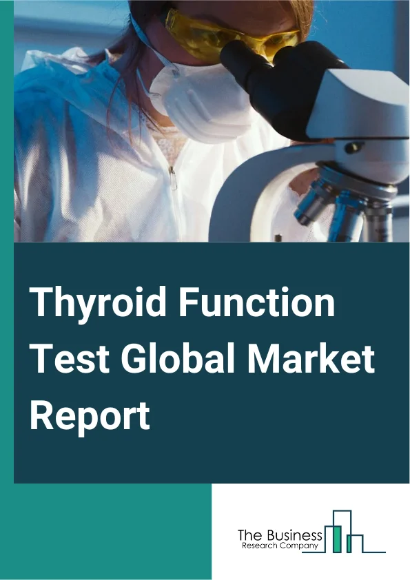 Thyroid Function Test Global Market Report 2024 – By Test Type (Thyroid Stimulating Hormone (TSH), Triiodothyronine (T,, Thyroxine (T,, Free triiodothyronine (FT,, Free Thyroxine (FT,), By Indication (Hypothyroidism, Hyperthyroidism, Thyroid Cancer, Other Indications), By End User (Clinics, Research Organizations, Diagnostic Laboratories, Hospitals) – Market Size, Trends, And Global Forecast 2024-2033