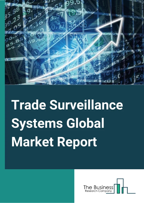 Trade Surveillance Systems Global Market Report 2024 – By Component (Solutions, Services), By Organizational Size (Small And Medium-Sized Enterprises, Large Enterprises), By Deployment Type (On-Premises, Cloud) – Market Size, Trends, And Global Forecast 2024-2033