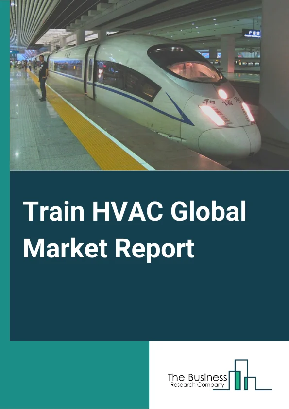 Train HVAC Global Market Report 2023 – By Train Type (Passenger, Freight), By Systems (Vapor Cycle Systems, Air Cycle Systems), By Components (Air Dampers, Blower, Compressor, Condenser, Inverter, Evaporator, Other Components), By Refrigerants (Conventional Refrigerants, Natural Refrigerant (Carbon Dioxide (CO2)) – Market Size, Trends, And Market Forecast 2023-2032