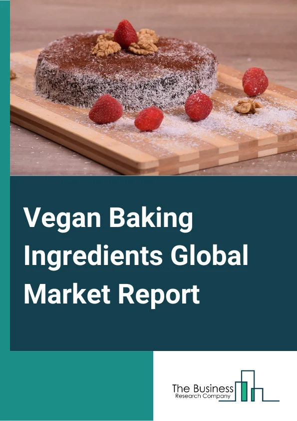 Vegan Baking Ingredients Global Market Report 2024 – By Product Type (Starch, Raising Agent, Emulsifier, Baking Powder and Mixes, Vegetable Oil, Colors and Flavors, Enzymes,), By Nature (Conventional Vegan Baking Ingredients, Organic Vegan Baking Ingredients,), By Application (Cakes and Pastries, Biscuits and Cookies, Bread and Buns,) – Market Size, Trends, And Global Forecast 2024-2033