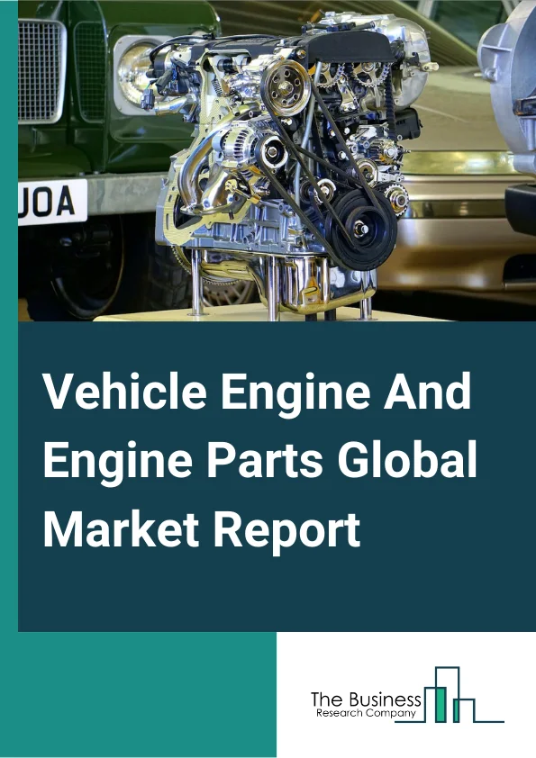 Vehicle Engine And Engine Parts Global Market Report 2023 – By Product Type (Vehicle Engines, Vehicle Engine Parts), By Fuel Type (Gasoline (Petrol), Diesel, Gas, Other Fuel Types), By Placement Type (Inline Engine, W Engine and VType) – Market Size, Trends, And Global Forecast 2023-2032