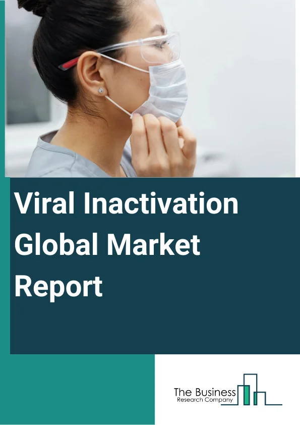 Viral Inactivation Global Market Report 2024 – By Product (Kits And Reagents, Systems, Services), By Method (Solvent Detergent Method, pH Adjustment Method, Pasteurization, Other Methods), By Application (Vaccines And Therapeutics, Tissues And Tissue Products, Blood And Blood Products, Other Applications), By End User (Pharmaceutical And Biotechnology Companies, Contract Research Organizations, Blood Banks, Hospital, Academic Research Institutes, Other End Users) – Market Size, Trends, And Global Forecast 2024-2033