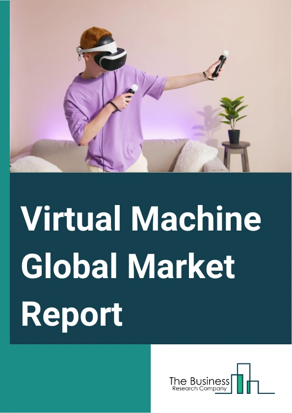 Virtual Machine Global Market Report 2024 – By Type (System Virtual Machine, Process Virtual Machine), By Application (Small Scale Enterprises, Medium Scale Enterprises, Large Scale Enterprises), By Industry (Banking, Financial Services, And Insurance (BFSI), Information Technology And Telecommunications, Retail, Healthcare, Manufacturing, Government, Other Industries) – Market Size, Trends, And Global Forecast 2024-2033