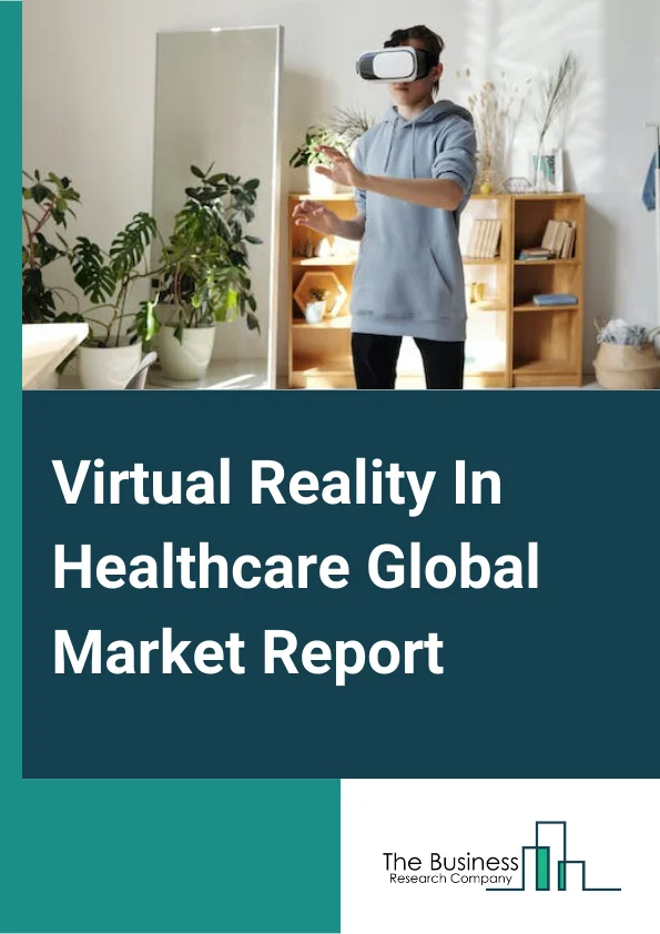 Virtual Reality In Healthcare Global Market Report 2024 – By Component (Hardware, Software), By Technology (Full Immersive Virtual Reality, Non-Immersive Virtual Reality, Semi-Immersive Virtual Reality), By Device Type (Head-Mounted Display, Gesture-Tracking Device, Projectors and Display Units, Other Devices), By Application (Patient Care Management, Education And Training, Fitness Management, Pharmacy, Surgery, Other Applications), By End User (Research And Diagnostics, Laboratories, Hospitals And Clinics, Pharmaceutical Companies, Other End Users) – Market Size, Trends, And Global Forecast 2024-2033