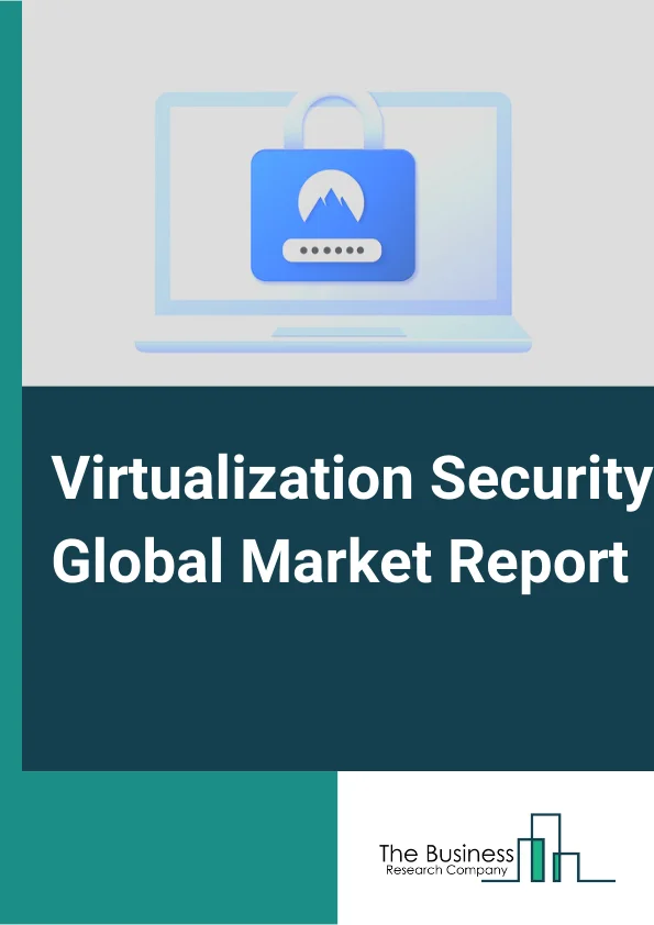Virtualization Security Global Market Report 2024 – By Type( Solution, Service), By Deployment Model( On-Premise , Cloud), By Organizational Size( Small And Medium Enterprises, Large Enterprises), By Industry( BFSI, Government And Defense, IT And Telecommunication, Healthcare And Life Sciences, Retail, Manufacturing, Education, Other Industries) – Market Size, Trends, And Global Forecast 2024-2033