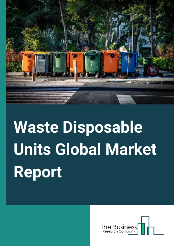 Waste Disposable Units Global Market Report 2023 – By Type (Garbage Disposable Units, Food Waste Disposable Units), By Application (Household Application, Commercial Application), By Sales Channel (OEM, Aftermarket) – Market Size, Trends, And Global Forecast 2023-2032