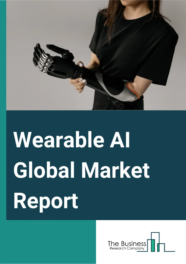 Wearable AI Global Market Report 2024 – By Type (Smart Watch, Smart Eyewear, Smart Earwear, Other Types), By Component (Processors, Connectivity IC (Integrated Circuit), Sensors), By Operation (On-Device AI (Artificial Intelligence), Cloud-Based AI (Artificial Intelligence)), By Application (Consumer Electronics, Healthcare, Automotive, Military And Defense, Media And Entertainment, Other Applications) – Market Size, Trends, And Global Forecast 2024-2033