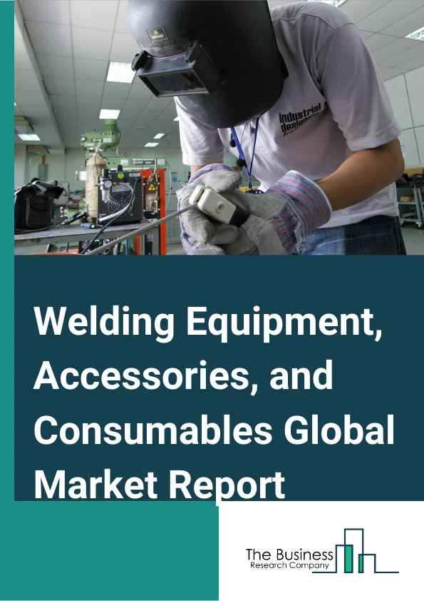 Welding Equipment, Accessories, and Consumables Global Market Report 2024 – By Technology (Arc Welding, Oxy-fuel Welding, Other Technologies), By Equipment Type (Welding Electrode, Filler Metal, Oxy-fuel Gas), By Application (Automotive, Building and construction, Heavy Engineering, Railway & Shipbuilding, Oil & Gas, Other Applications) – Market Size, Trends, And Global Forecast 2024-2033
