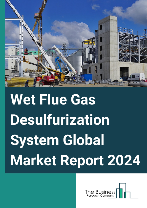 Wet Flue Gas Desulfurization System Market Report 2025, Size And Statistics