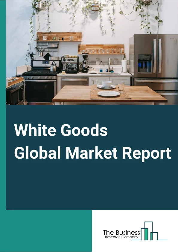 https://www.thebusinessresearchcompany.com/reportimages/white_goods_market_report.webp