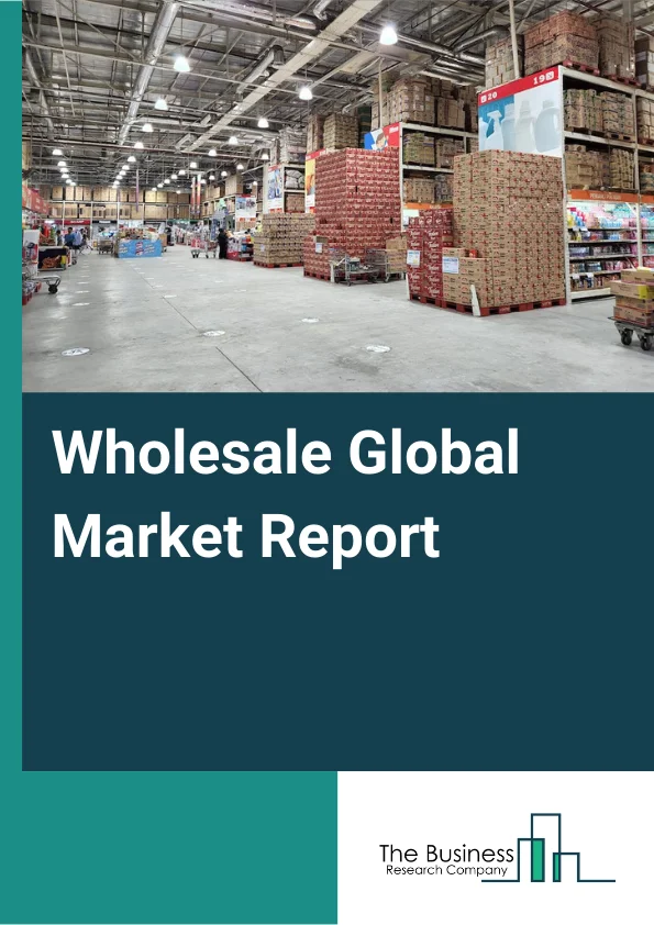 Wholesale Global Market Report 2024 – By Type (Non-Durable Goods Wholesalers, Wholesale Electronic Markets And Agents And Brokers, Durable Goods Wholesalers), By Ownership (Wholesale/Distribution Chain, Independent Wholesalers), By Price Range (Premium, Mid-Range, Economy) – Market Size, Trends, And Global Forecast 2024-2033