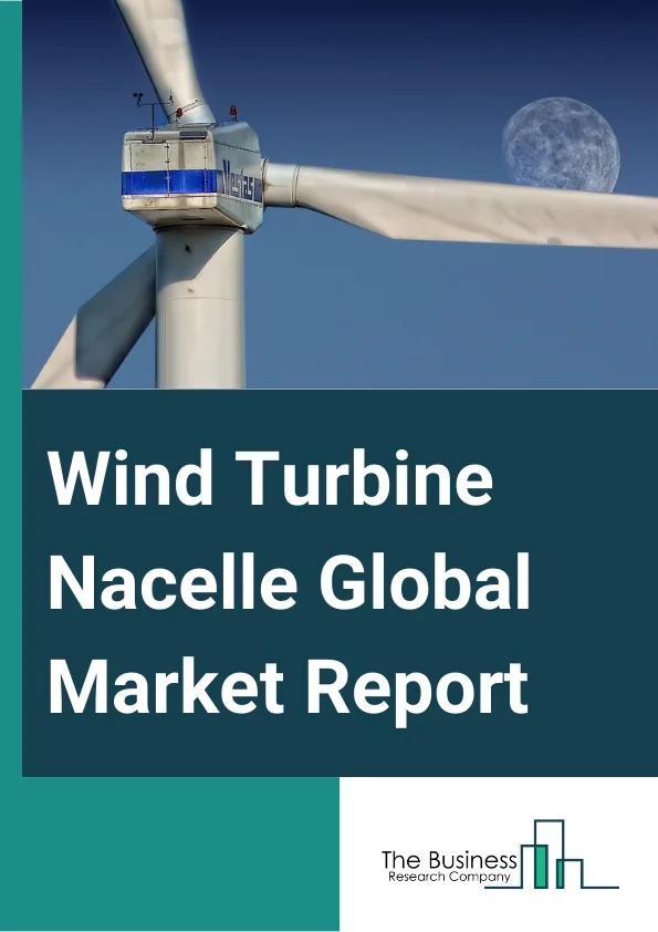 Wind Turbine Nacelle Global Market Report 2024 – By Location Of Deployment (Onshore, Offshore), By Turbine Capacity (Less Than 1.5 MW, 1.5 To 2 MW, 2 To 2.5 MW, Greater Than 2.5 MW), By Application (Residential, Utility, Industrial, Commercial) – Market Size, Trends, And Global Forecast 2024-2033